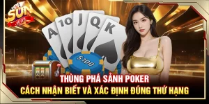 Thùng Phá Sảnh Poker – Cách Nhận Biết Và Xác Định Đúng Thứ Hạng