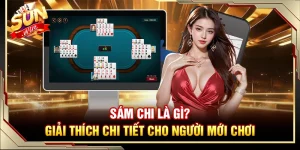 Sám Chi Là Gì? Giải Thích Chi Tiết Cho Người Mới Chơi